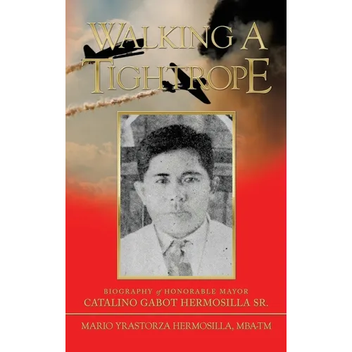 Walking a Tightrope: Biography of Honorable Mayor Catalino Gabot Hermosilla Sr. - Hardcover