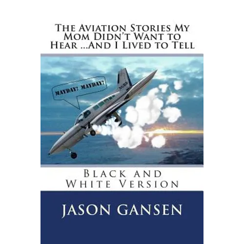 The Aviation Stories My Mom Didn't Want to Hear ...And I Lived to Tell: Black and White Version - Paperback