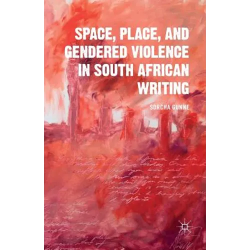 Space, Place, and Gendered Violence in South African Writing - Paperback