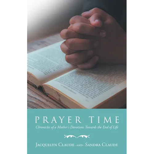 Prayer Time: Chronicles of a Mother's Devotions Towards the End of Life - Paperback