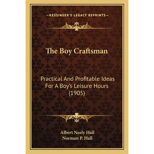 The Boy Craftsman: Practical and Profitable Ideas for a Boy's Leisure Hours (1905) - Paperback