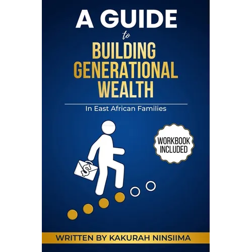 A Guide to Building Generational Wealth in East African Families: Cultural Strategies, Practical Tools, and Legacy system for Financial Freedom, Final - Paperback