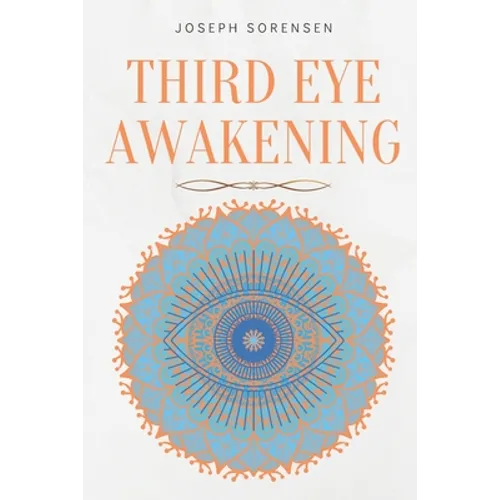 Third Eye Awakening: A Guided Meditation manual to Expand Mind Power, Enhance Intuition, Psychic Abilities using Chakra Meditation & Self Healing - Paperback