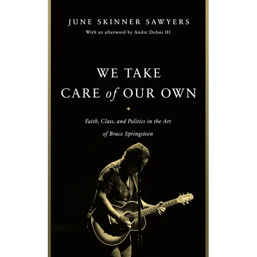 We Take Care of Our Own: Faith, Class, and Politics in the Art of Bruce Springsteen - Hardcover