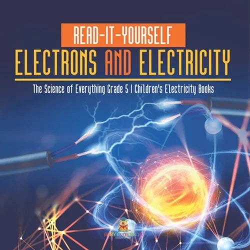 Read-It-Yourself Electrons and Electricity The Science of Everything Grade 5 Children's Electricity Books - Paperback