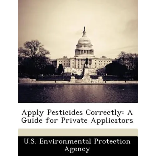Apply Pesticides Correctly: A Guide for Private Applicators - Paperback