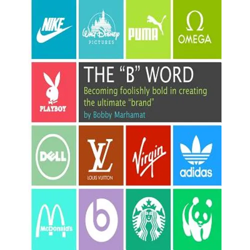 The "B" Word: Becoming foolishly bold in creating the ultimate "brand" - Paperback