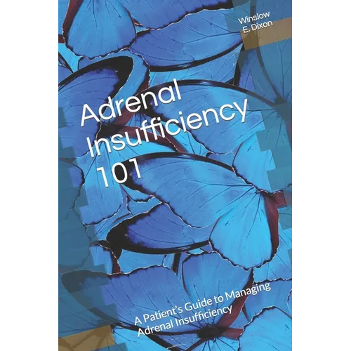 Adrenal Insufficiency 101: A Patient's Guide to Managing Adrenal Insufficiency - Paperback