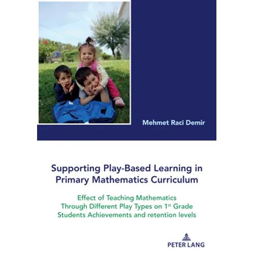 Supporting Play-Based Learning in Primary Mathematics Curriculum: Effect of Teaching Mathematics Through Different Play Types on 1st Grade Students Ac - Paperback