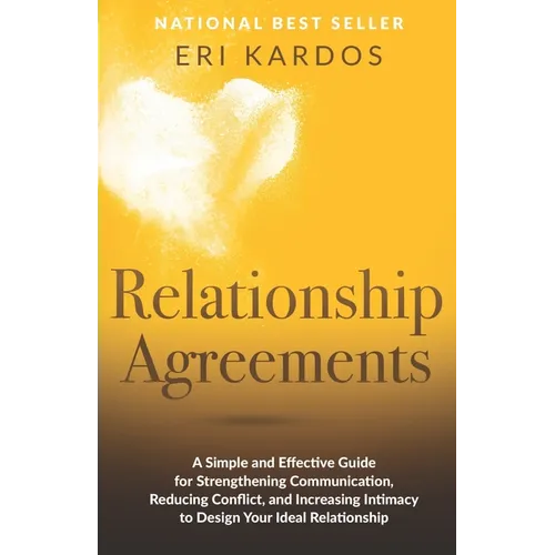 Relationship Agreements: A Simple and Effective Guide for Strengthening Communication, Reducing Conflict, and Increasing Intimacy to Design You - Paperback
