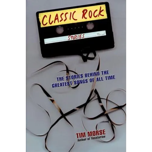 Classic Rock Stories: The Stories Behind the Greatest Songs of All Time - Paperback