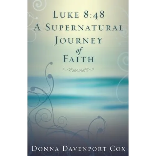 Luke 8: 48 A Supernatural Journey of Faith - Paperback