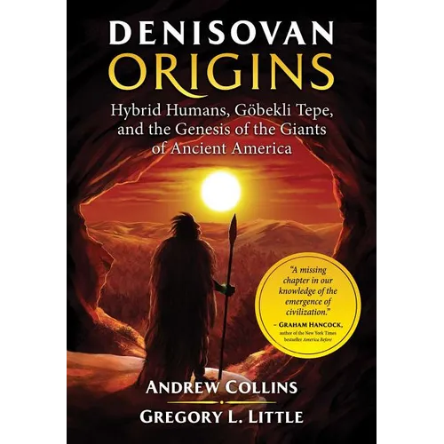 Denisovan Origins: Hybrid Humans, Göbekli Tepe, and the Genesis of the Giants of Ancient America - Paperback