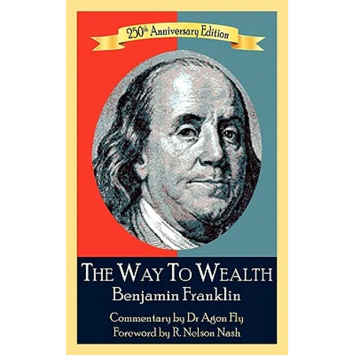 The Way To Wealth Benjamin Franklin 250th Anniversary Edition: Commentary by Jeffery Reeves - Paperback