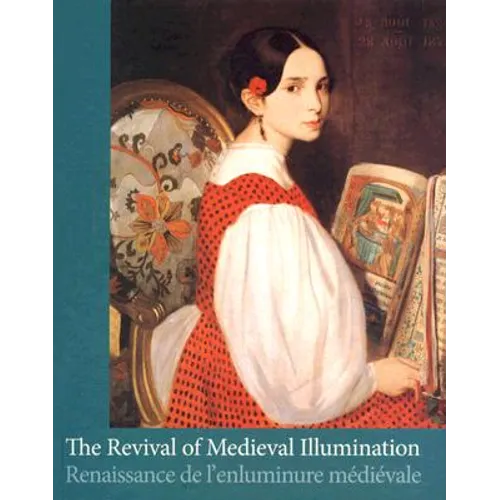 The Revival of Medieval Illumination: Nineteenth-Century Belgium Manuscripts and Illuminations from a European Perspective - Hardcover