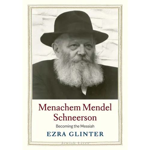 Menachem Mendel Schneerson: Becoming the Messiah - Hardcover
