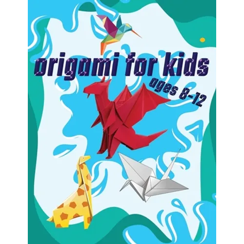 Origami For Kids Ages 8-12: 40 Easy Models With Step-by-Step - Paperback