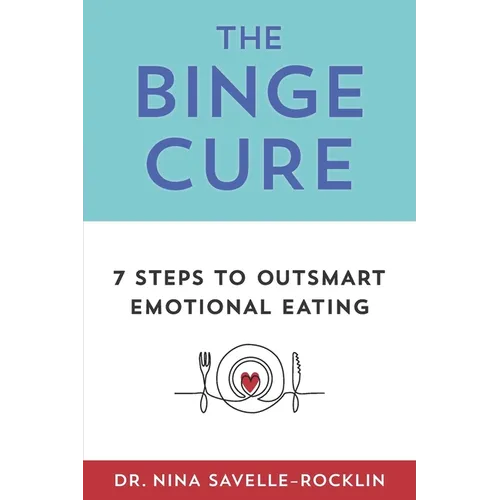 The Binge Cure: 7 Steps To Outsmart Emotional Eating - Paperback