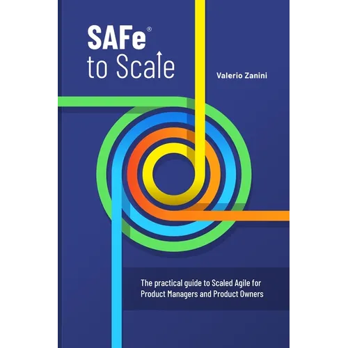 SAFe to Scale: The practical guide to Scaled Agile for Product Managers and Product Owners - Paperback
