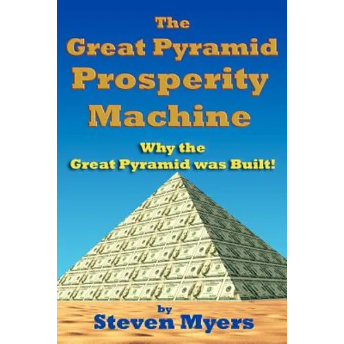 The Great Pyramid Prosperity Machine: Why the Great Pyramid was Built! - Paperback