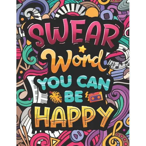 Swear Word You Can Be Happy: Coloring Book for Adults with Funny and Hilarious Motivational Quotes. Dirty Cuss Phrase Coloring Pages with Stress-Relie - Paperback
