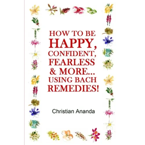 How to be Happy, Confident, Fearless & more... using the Bach Remedies! - Paperback