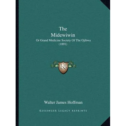 The Midewiwin: Or Grand Medicine Society Of The Ojibwa (1891) - Paperback