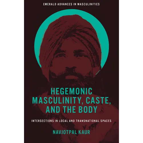 Hegemonic Masculinity, Caste, and the Body: Intersections in Local and Transnational Spaces - Hardcover