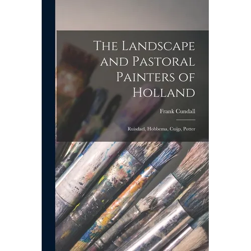 The Landscape and Pastoral Painters of Holland: Ruisdael, Hobbema, Cuijp, Potter - Paperback