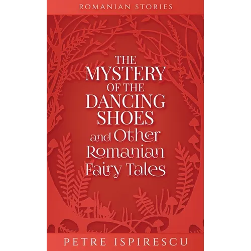 The Mystery of the Dancing Shoes and Other Romanian Fairy Tales - Paperback