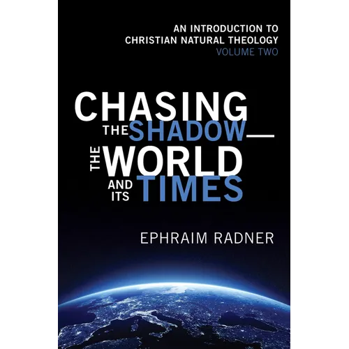 Chasing the Shadow--The World and Its Times: An Introduction to Christian Natural Theology, Volume 2 - Hardcover