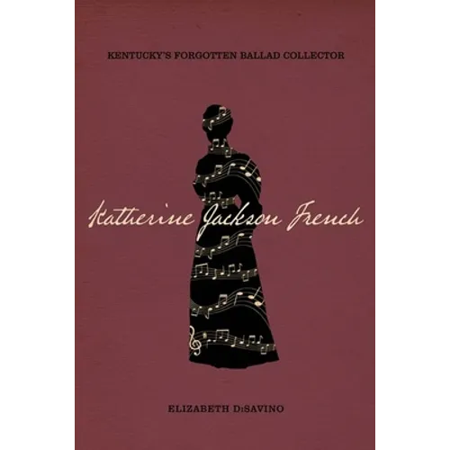 Katherine Jackson French: Kentucky's Forgotten Ballad Collector - Hardcover