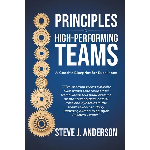 Principles of High Performing Teams: A Coach's Blueprint for Excellence - Paperback
