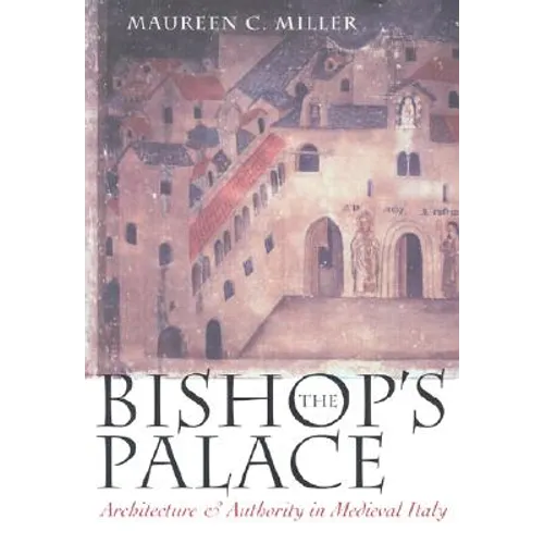 The Bishop's Palace: Architecture and Authority in Medieval Italy - Paperback