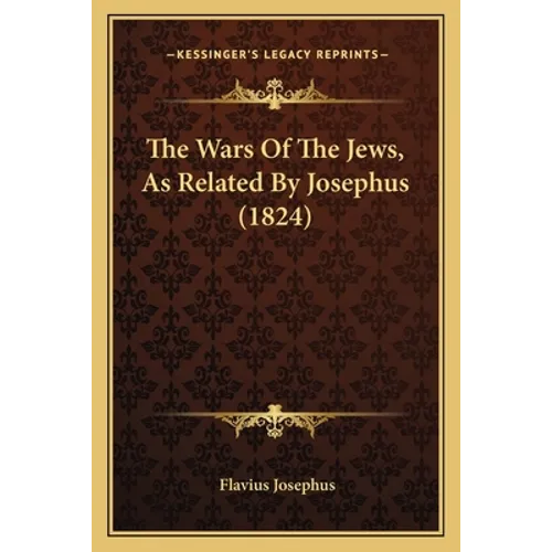 The Wars Of The Jews, As Related By Josephus (1824) - Paperback