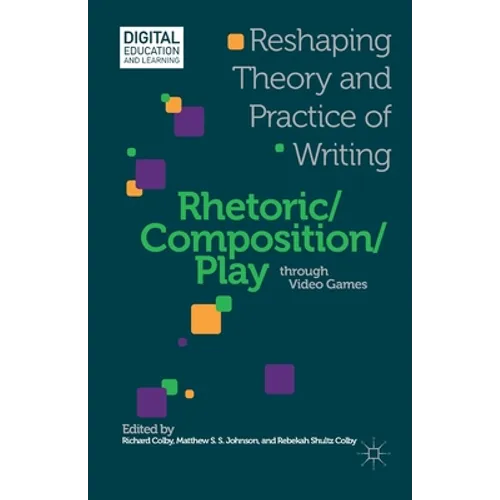 Rhetoric/Composition/Play Through Video Games: Reshaping Theory and Practice of Writing - Paperback