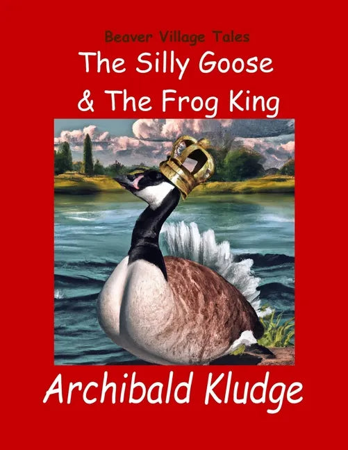 The Silly Goose and The Frog King: Beaver Village Tales - Paperback