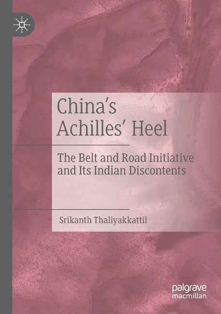 China's Achilles' Heel: The Belt and Road Initiative and Its Indian Discontents - Paperback