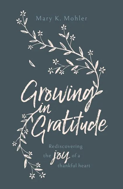 Growing in Gratitude: Rediscovering the Joy of a Thankful Heart - Paperback