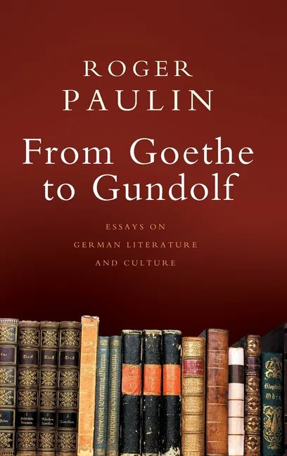 From Goethe to Gundolf: Essays on German Literature and Culture - Hardcover
