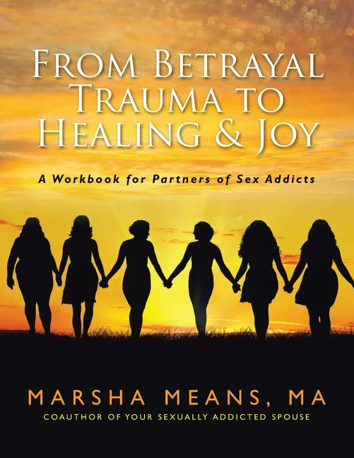 From Betrayal Trauma to Healing & Joy: A Workbook for Partners of Sex Addicts - Paperback