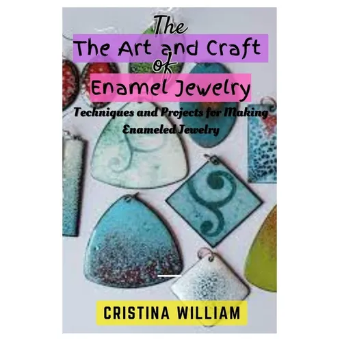 The Art and Craft of Enamel Jewelry: Techniques and Projects for Making Enameled Jewelry - Paperback