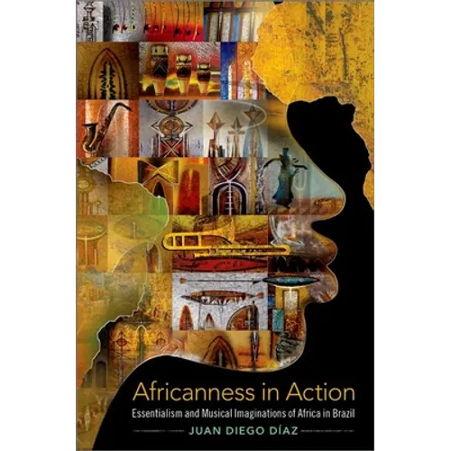 Africanness in Action: Essentialism and Musical Imaginations of Africa in Brazil - Paperback