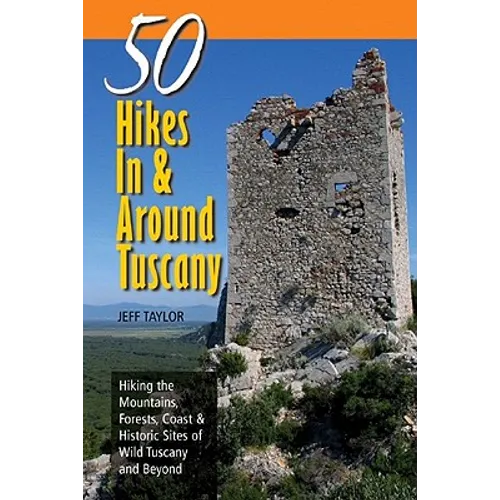 Explorer's Guide 50 Hikes in & Around Tuscany: Hiking the Mountains, Forests, Coast & Historic Sites of Wild Tuscany & Beyond - Paperback