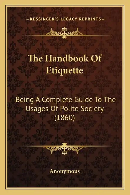 The Handbook Of Etiquette: Being A Complete Guide To The Usages Of Polite Society (1860) - Paperback
