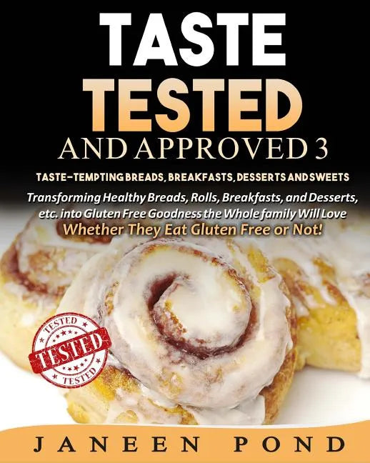 Taste Tested And Approved 3 --Taste-Tempting Breads, Breakfast, Desserts, and Sweets: Transforming Healthy Home Cooked Meals into Gluten Free Goodness - Paperback