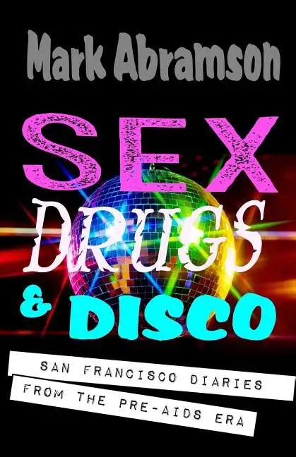 Sex, Drugs & Disco: San Francisco Diaries from the Pre-AIDS Era - Paperback
