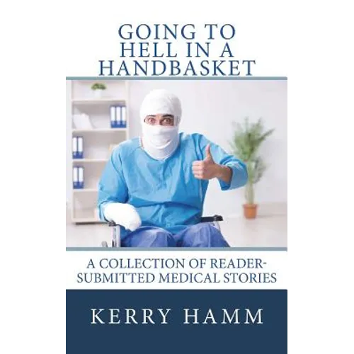Going to Hell in a Handbasket: A Collection of Reader-Submitted Medical Stories - Paperback