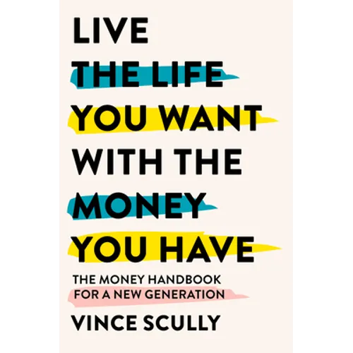 Live the Life You Want with the Money You Have: The money handbook for a new generation - Paperback