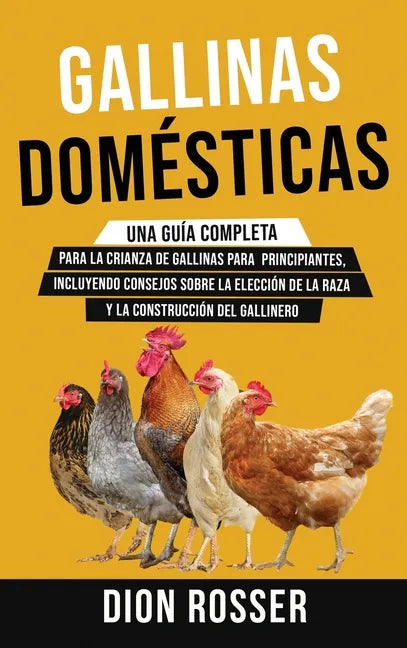 Gallinas domésticas: Una guía completa para la crianza de gallinas para principiantes, incluyendo consejos sobre la elección de la raza y l - Hardcover